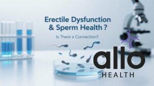 Featured Image | Erectile Dysfunction and Sperm Health: Is There a Connection?